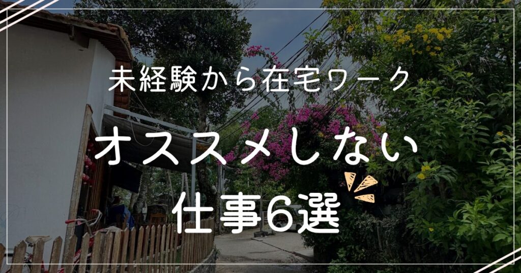 未経験から在宅ワーク！おススメしない仕事6選